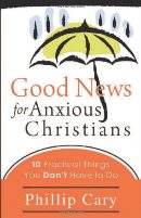 Good News For Anxious Christians: Ten Things You Don’t Have To Do